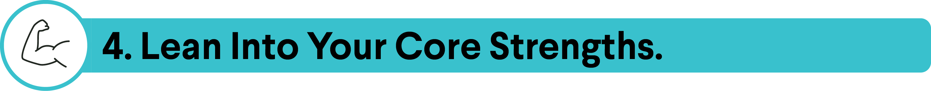 Turquoise banner with a bicep icon and the text: "4. Lean Into Your Core Strengths.