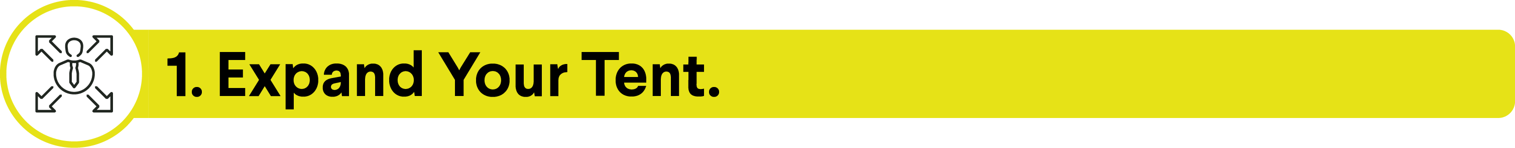 Yellow banner with an icon of an expanded tent on the left and the text "1. Expand Your Tent." on the right.